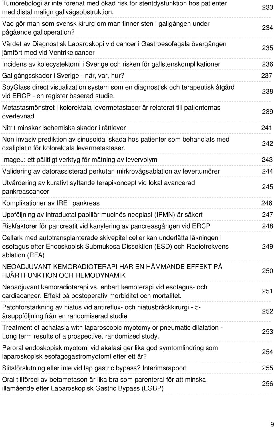 Värdet av Diagnostisk Laparoskopi vid cancer i Gastroesofagala övergången jämfört med vid Ventrikelcancer Incidens av kolecystektomi i Sverige och risken för gallstenskomplikationer Gallgångsskador i