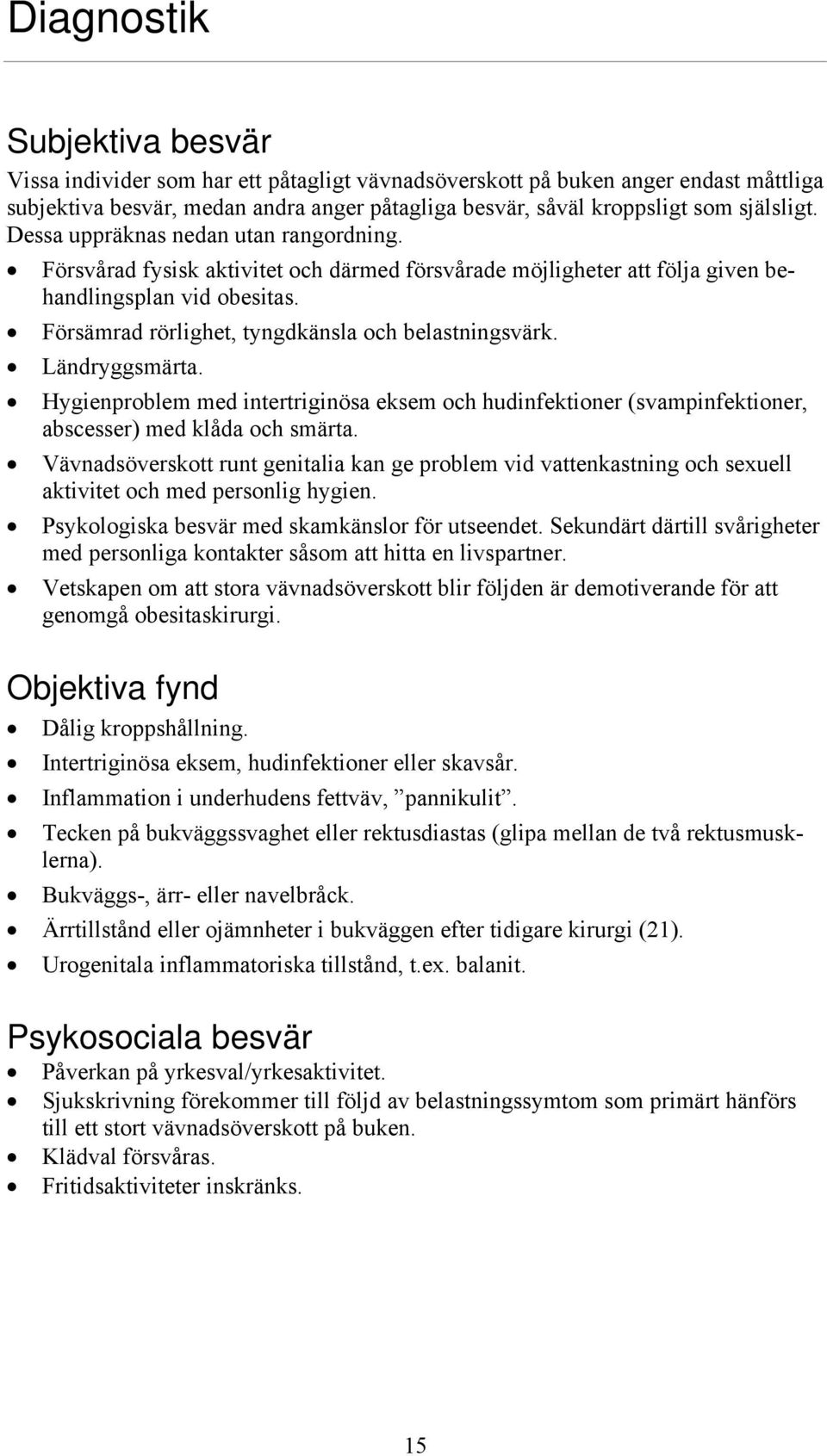 Försämrad rörlighet, tyngdkänsla och belastningsvärk. Ländryggsmärta. Hygienproblem med intertriginösa eksem och hudinfektioner (svampinfektioner, abscesser) med klåda och smärta.