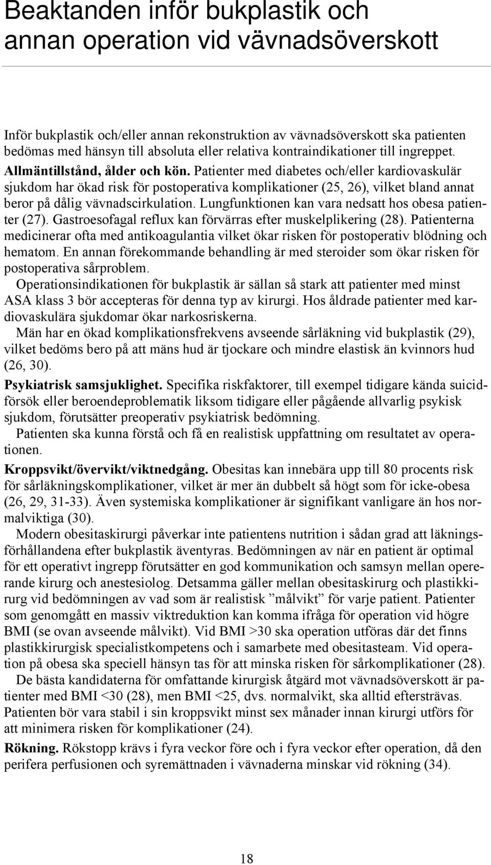 Patienter med diabetes och/eller kardiovaskulär sjukdom har ökad risk för postoperativa komplikationer (25, 26), vilket bland annat beror på dålig vävnadscirkulation.