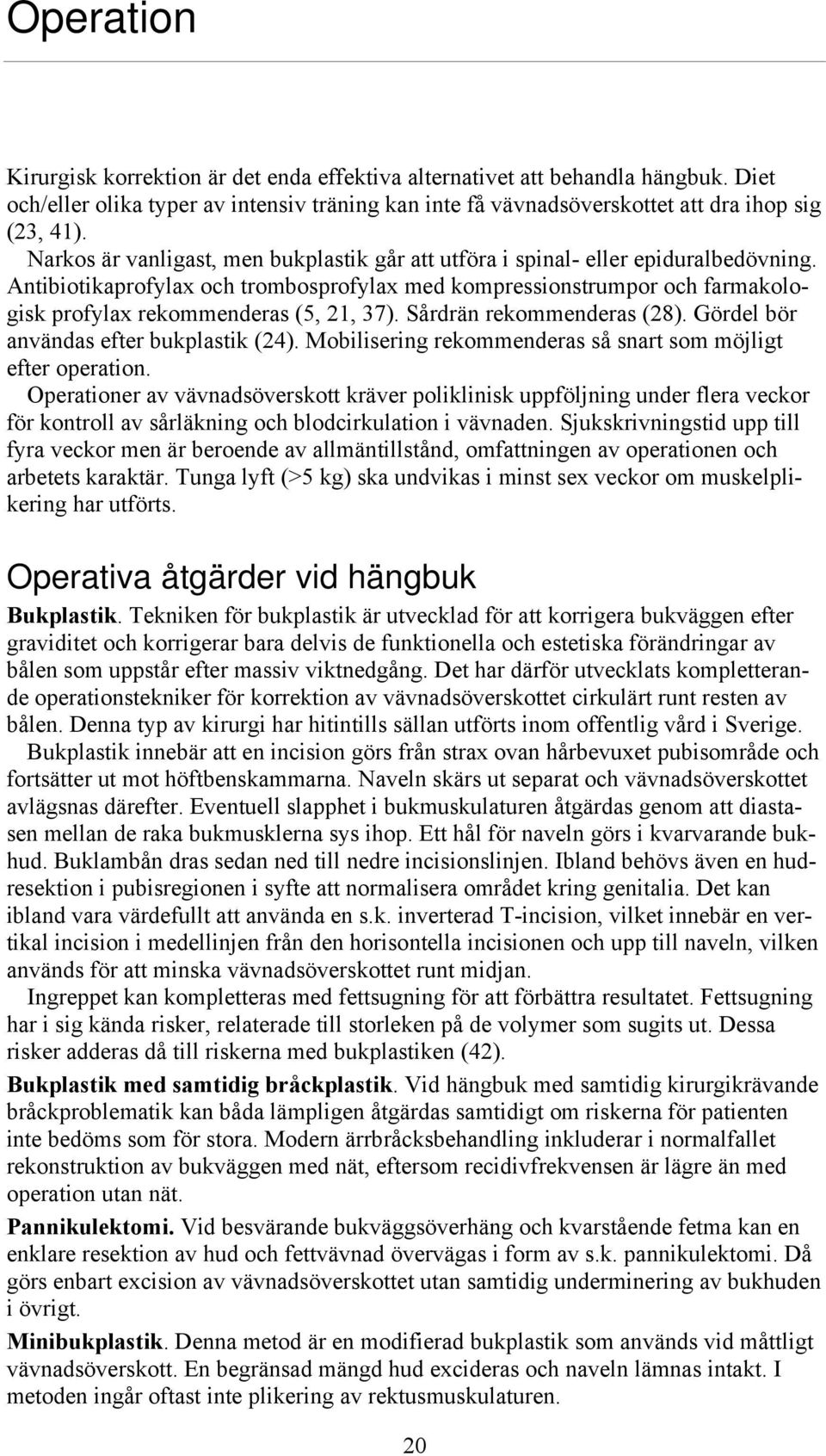 Antibiotikaprofylax och trombosprofylax med kompressionstrumpor och farmakologisk profylax rekommenderas (5, 21, 37). Sårdrän rekommenderas (28). Gördel bör användas efter bukplastik (24).