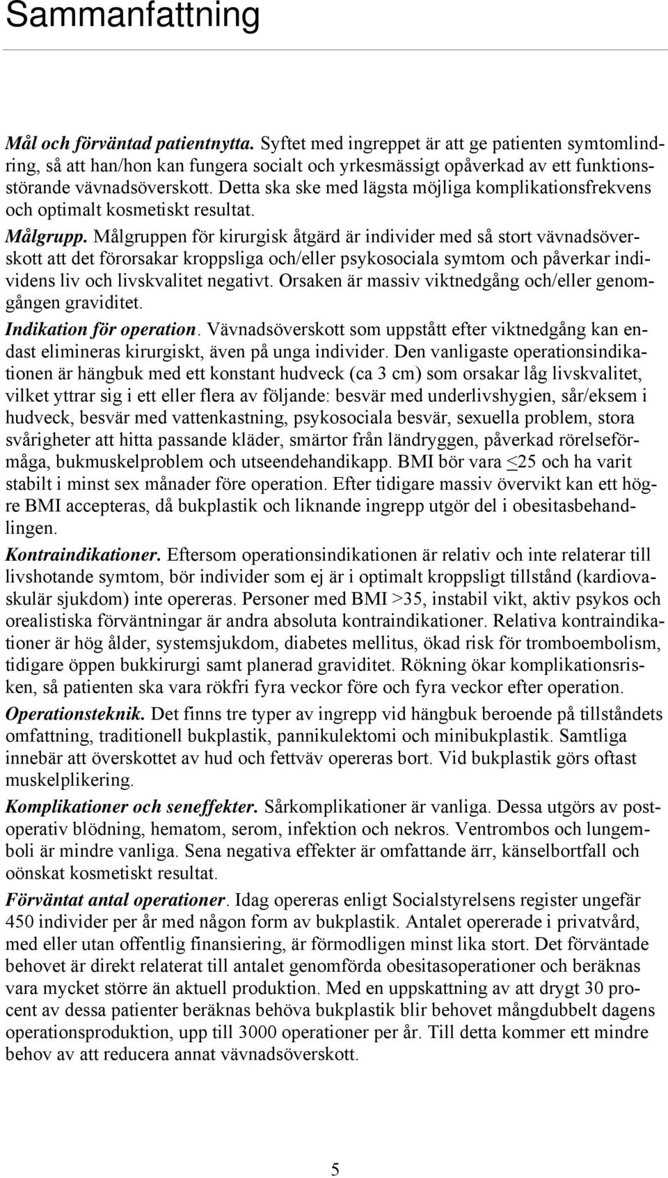 Detta ska ske med lägsta möjliga komplikationsfrekvens och optimalt kosmetiskt resultat. Målgrupp.