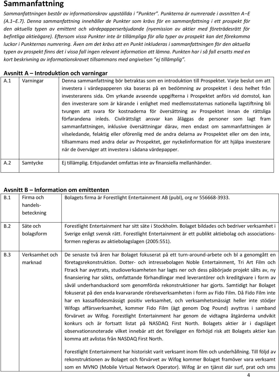befintliga aktieägare). Eftersom vissa Punkter inte är tillämpliga för alla typer av prospekt kan det förekomma luckor i Punkternas numrering.