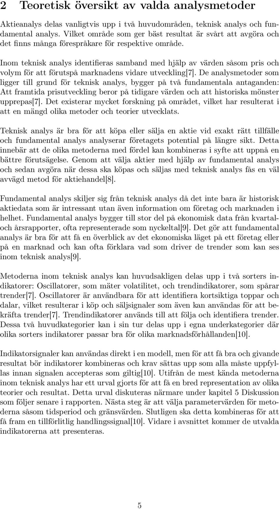 Inom teknisk analys identifieras samband med hjälp av värden såsom pris och volym för att förutspå marknadens vidare utveckling[7].