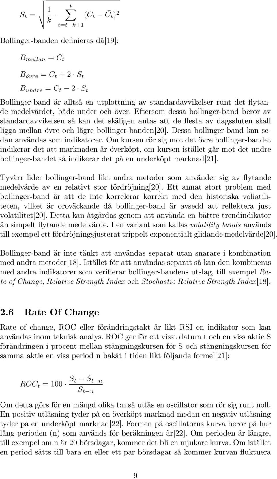 Eftersom dessa bollinger-band beror av standardavvikelsen så kan det skäligen antas att de flesta av dagssluten skall ligga mellan övre och lägre bollinger-banden[20].