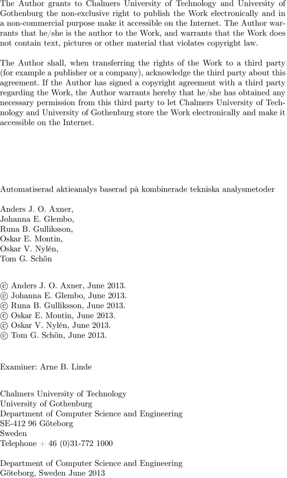 The Author shall, when transferring the rights of the Work to a third party (for example a publisher or a company), acknowledge the third party about this agreement.