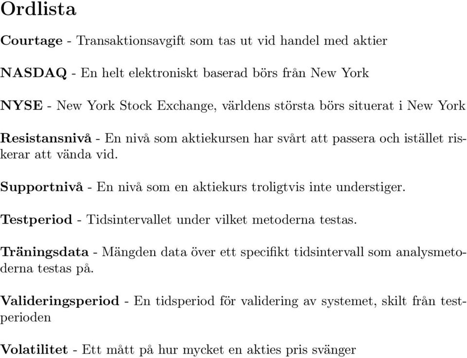 Supportnivå - En nivå som en aktiekurs troligtvis inte understiger. Testperiod - Tidsintervallet under vilket metoderna testas.