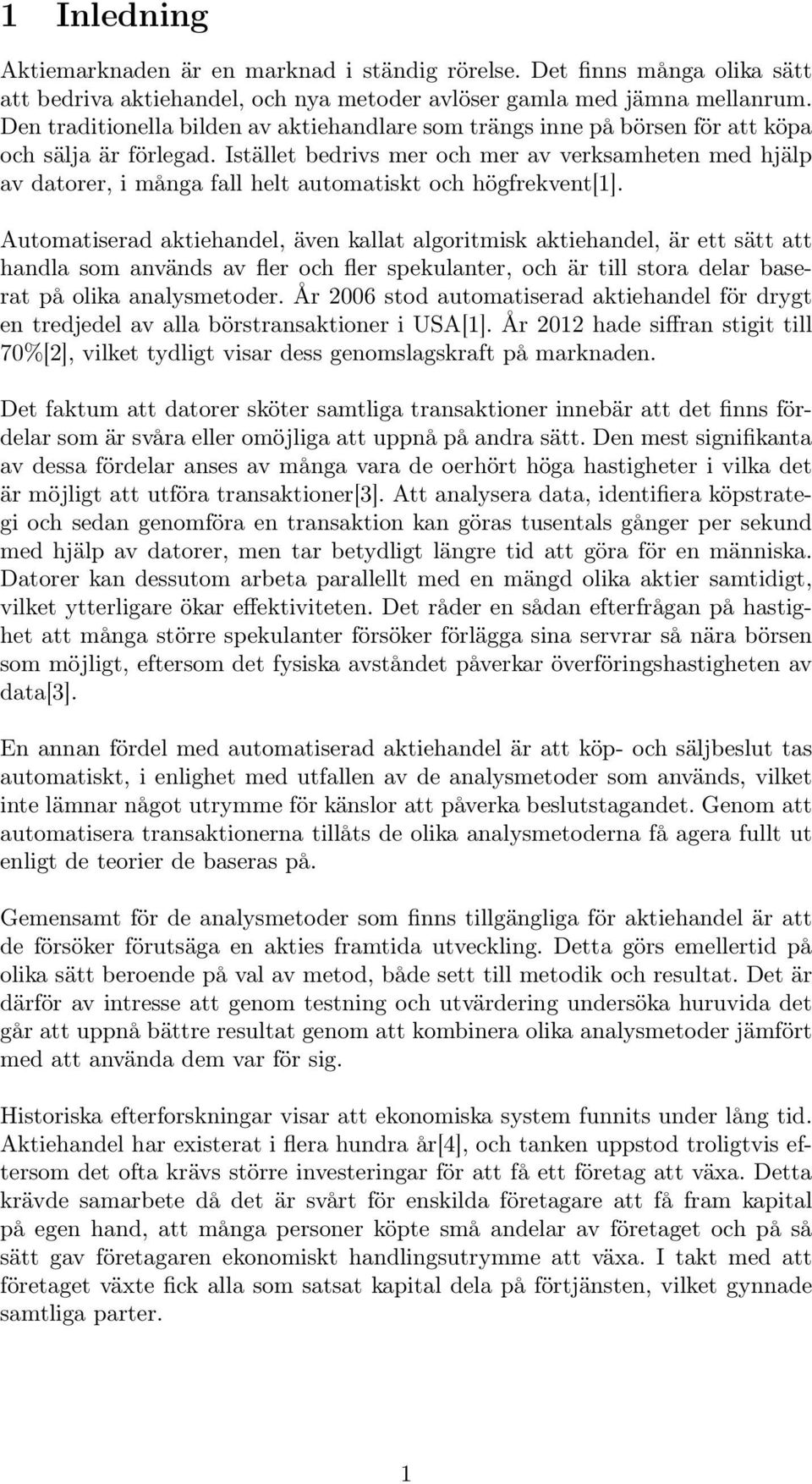 Istället bedrivs mer och mer av verksamheten med hjälp av datorer, i många fall helt automatiskt och högfrekvent[1].