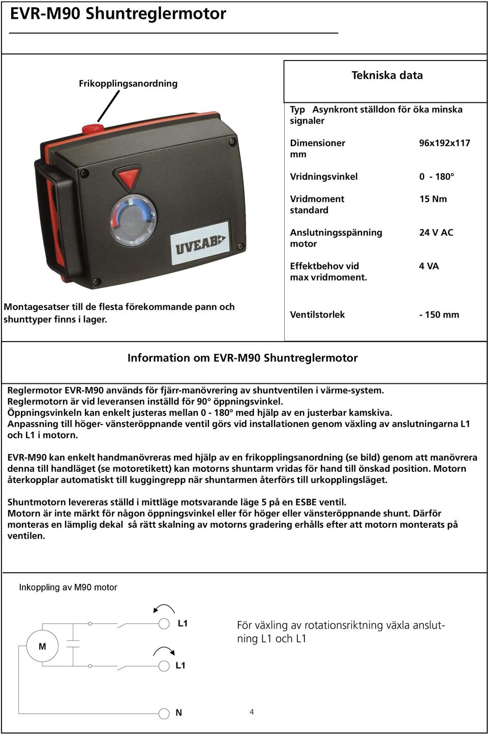 Ventilstorlek - 150 mm Information om EVR-M90 Shuntreglermotor Reglermotor EVR-M90 används för fjärr-manövrering av shuntventilen i värme-system.