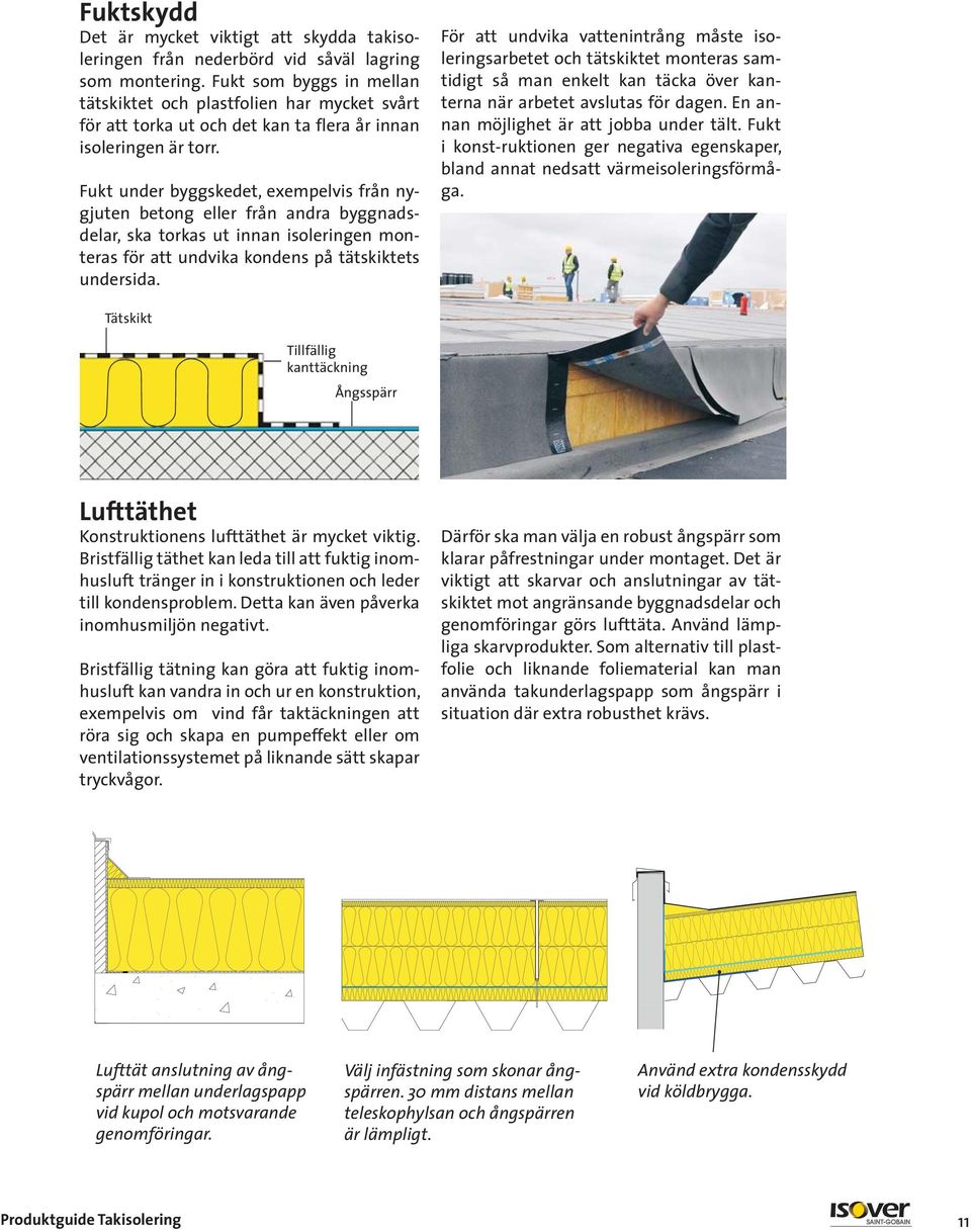 Fukt under byggskedet, exempelvis från nygjuten betong eller från andra byggnadsdelar, ska torkas ut innan isoleringen monteras för att undvika kondens på tätskiktets undersida.