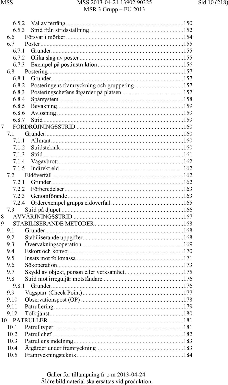 ..158 6.8.5 Bevakning...159 6.8.6 Avlösning...159 6.8.7 Strid...159 7 FÖRDRÖJNINGSSTRID...160 7.1 Grunder...160 7.1.1 Allmänt...160 7.1.2 Stridsteknik...160 7.1.3 Strid...161 7.1.4 Vägavbrott...162 7.