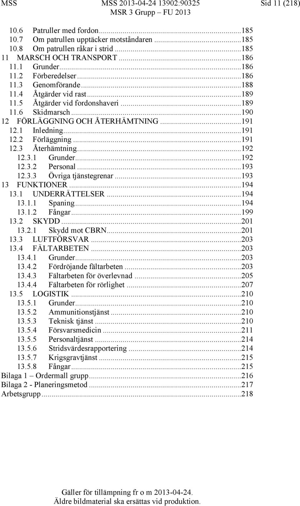 1 Inledning...191 12.2 Förläggning...191 12.3 Återhämtning...192 12.3.1 Grunder...192 12.3.2 Personal...193 12.3.3 Övriga tjänstegrenar...193 13 FUNKTIONER...194 13.1 UNDERRÄTTELSER...194 13.1.1 Spaning.
