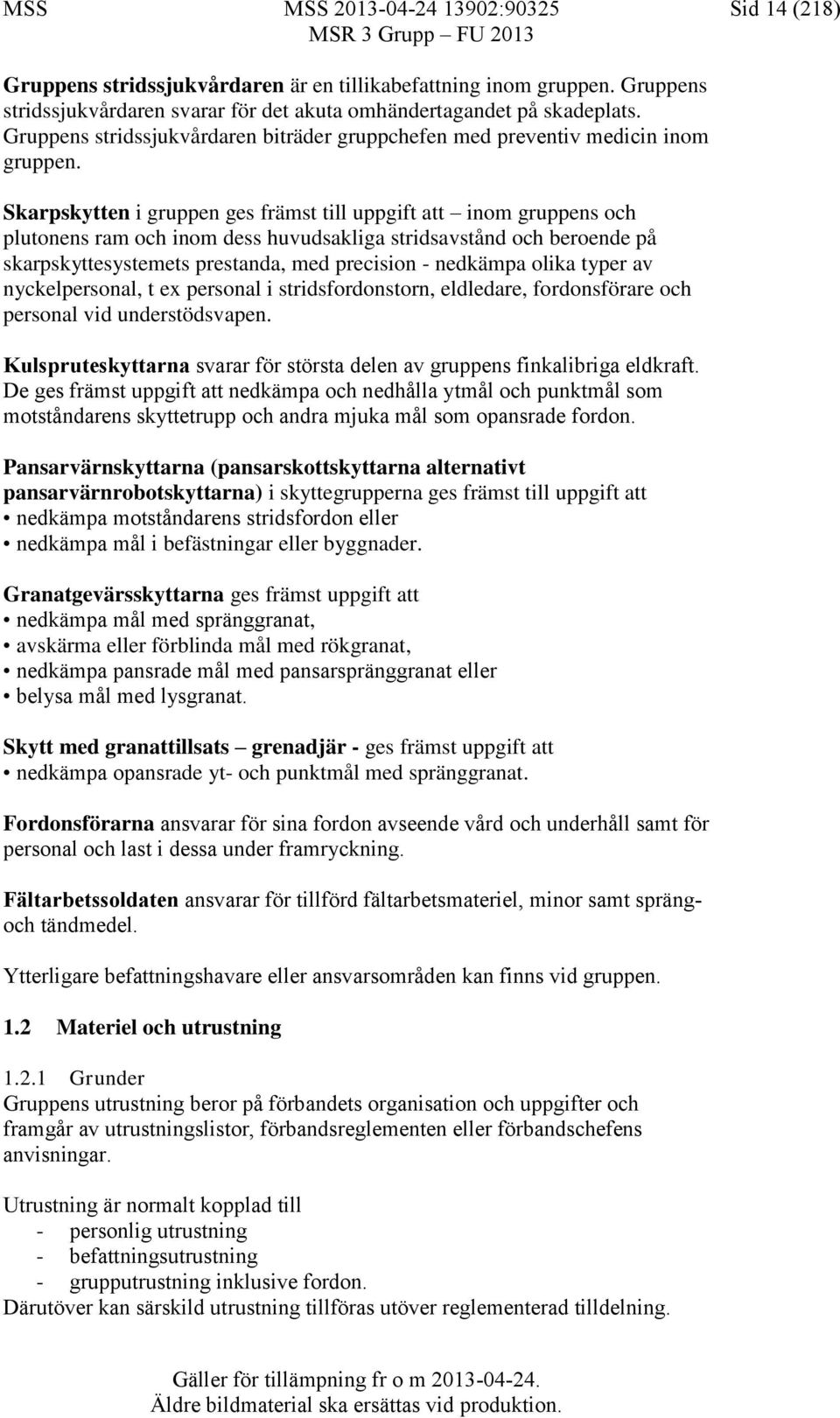 Skarpskytten i gruppen ges främst till uppgift att inom gruppens och plutonens ram och inom dess huvudsakliga stridsavstånd och beroende på skarpskyttesystemets prestanda, med precision nedkämpa