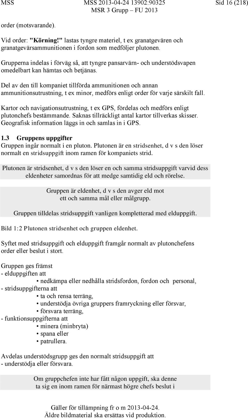 Del av den till kompaniet tillförda ammunitionen och annan ammunitionsutrustning, t ex minor, medförs enligt order för varje särskilt fall.