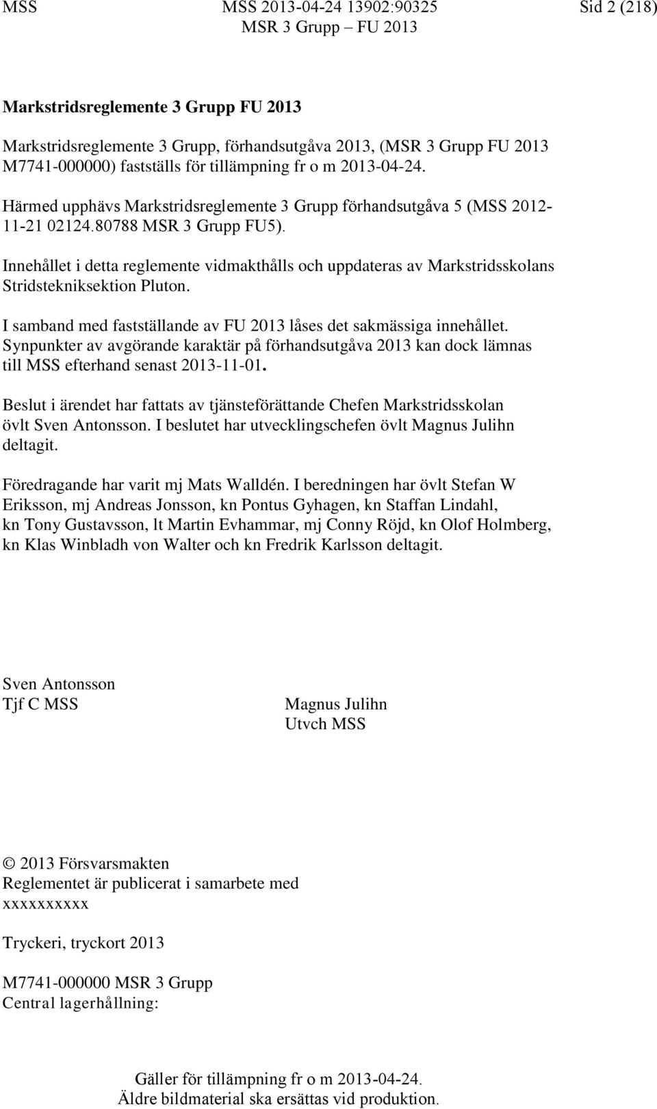 Innehållet i detta reglemente vidmakthålls och uppdateras av Markstridsskolans Stridstekniksektion Pluton. I samband med fastställande av FU 2013 låses det sakmässiga innehållet.