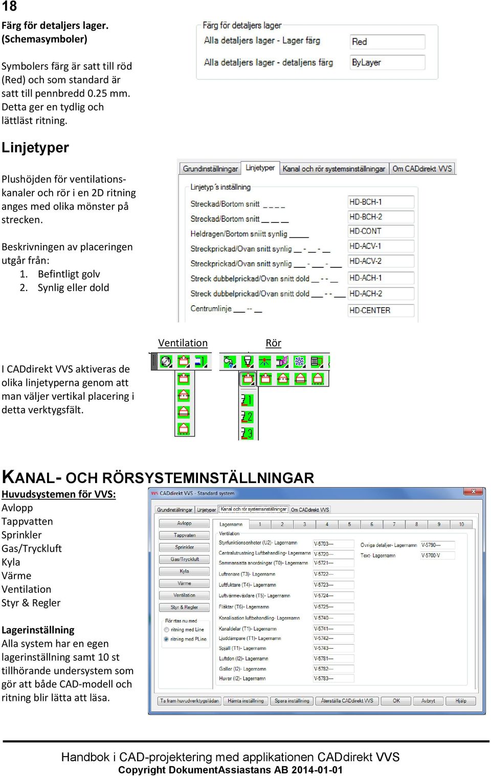 Synlig eller dold Ventilation Rör I CADdirekt VVS aktiveras de olika linjetyperna genom att man väljer vertikal placering i detta verktygsfält.