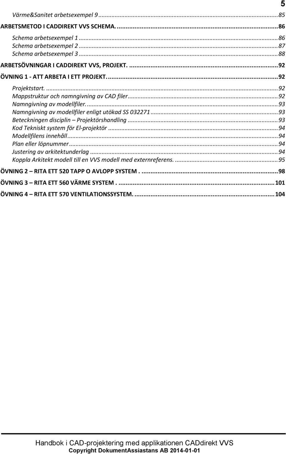 ... 93 Namngivning av modellfiler enligt utökad SS 032271... 93 Beteckningen disciplin Projektörshandling... 93 Kod Tekniskt system för El-projektör... 94 Modellfilens innehåll.