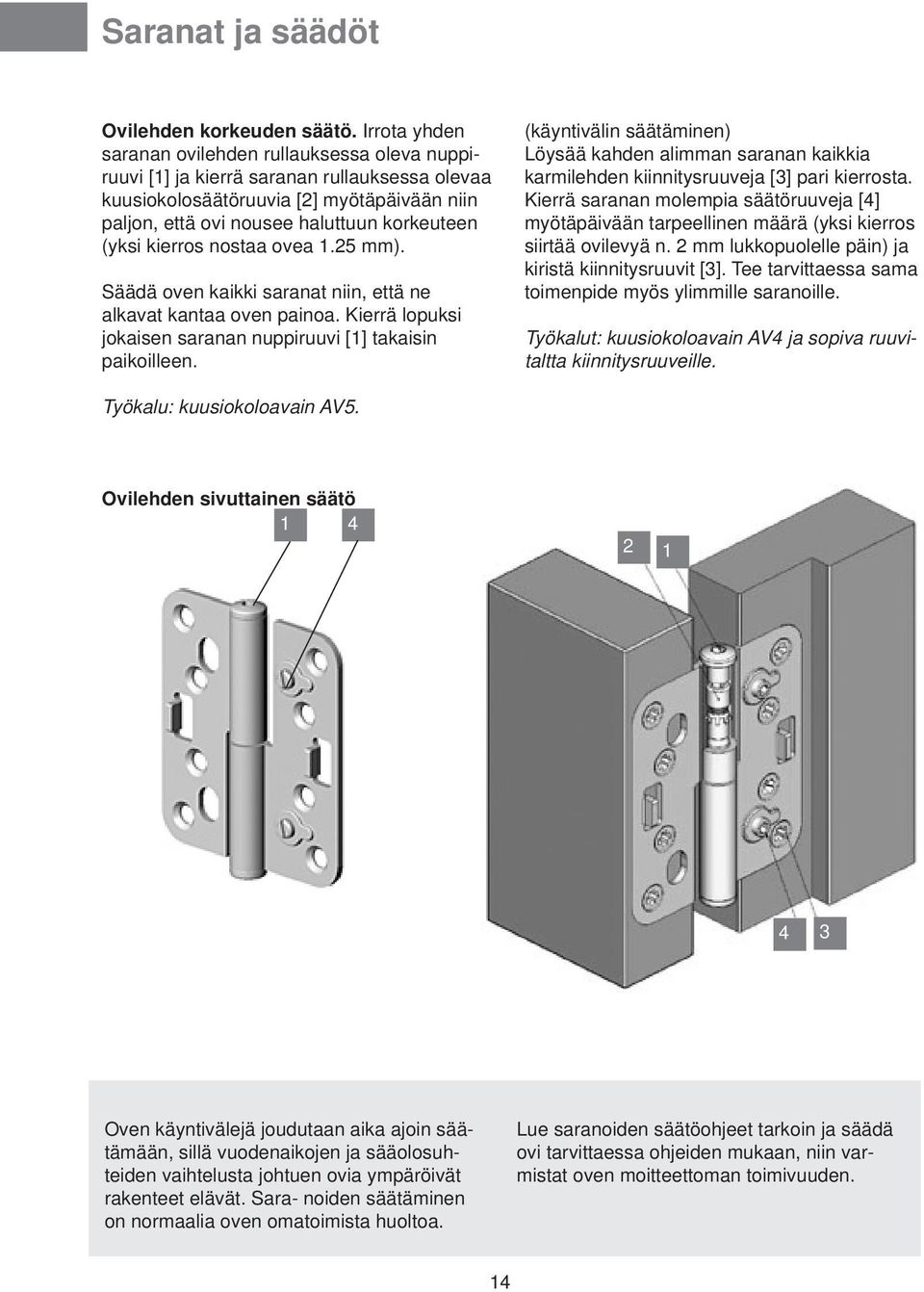 kierros nostaa ovea 1.25 mm). Säädä oven kaikki saranat niin, että ne alkavat kantaa oven painoa. Kierrä lopuksi jokaisen saranan nuppiruuvi [1] takaisin paikoilleen.