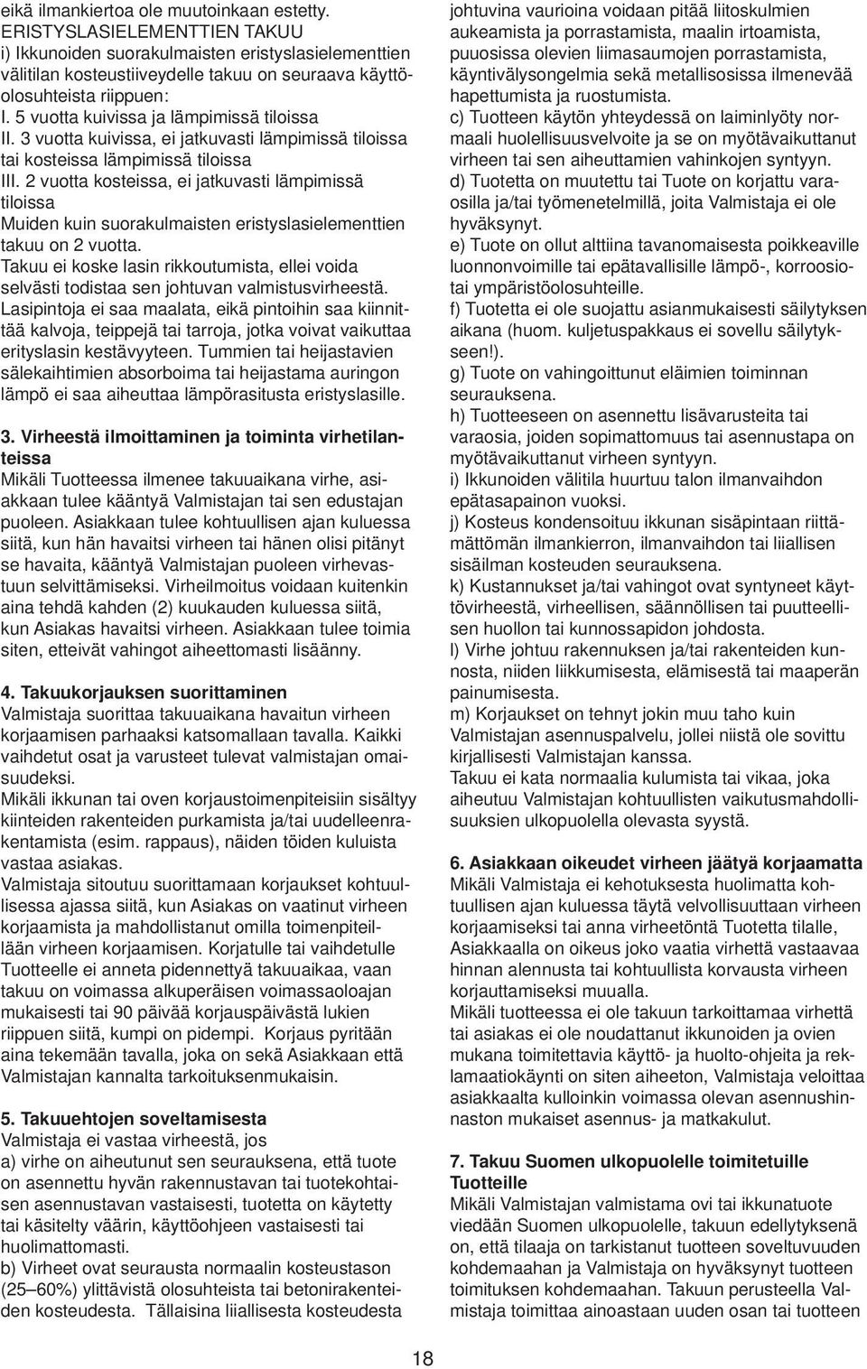 5 vuotta kuivissa ja lämpimissä tiloissa II. 3 vuotta kuivissa, ei jatkuvasti lämpimissä tiloissa tai kosteissa lämpimissä tiloissa III.