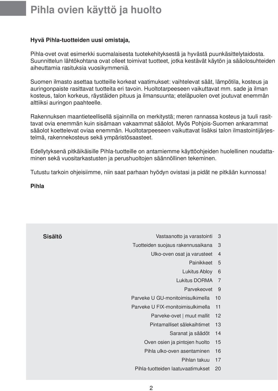 Suomen ilmasto asettaa tuotteille korkeat vaatimukset: vaihtelevat säät, lämpötila, kosteus ja auringonpaiste rasittavat tuotteita eri tavoin. Huoltotarpeeseen vaikuttavat mm.