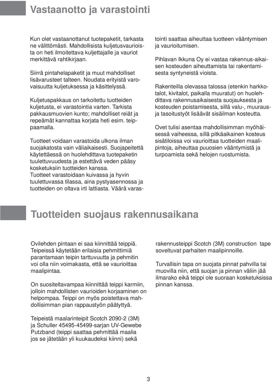 Kuljetuspakkaus on tarkoitettu tuotteiden kuljetusta, ei varastointia varten. Tarkista pakkausmuovien kunto; mahdolliset reiät ja repeämät kannattaa korjata heti esim. teippaamalla.