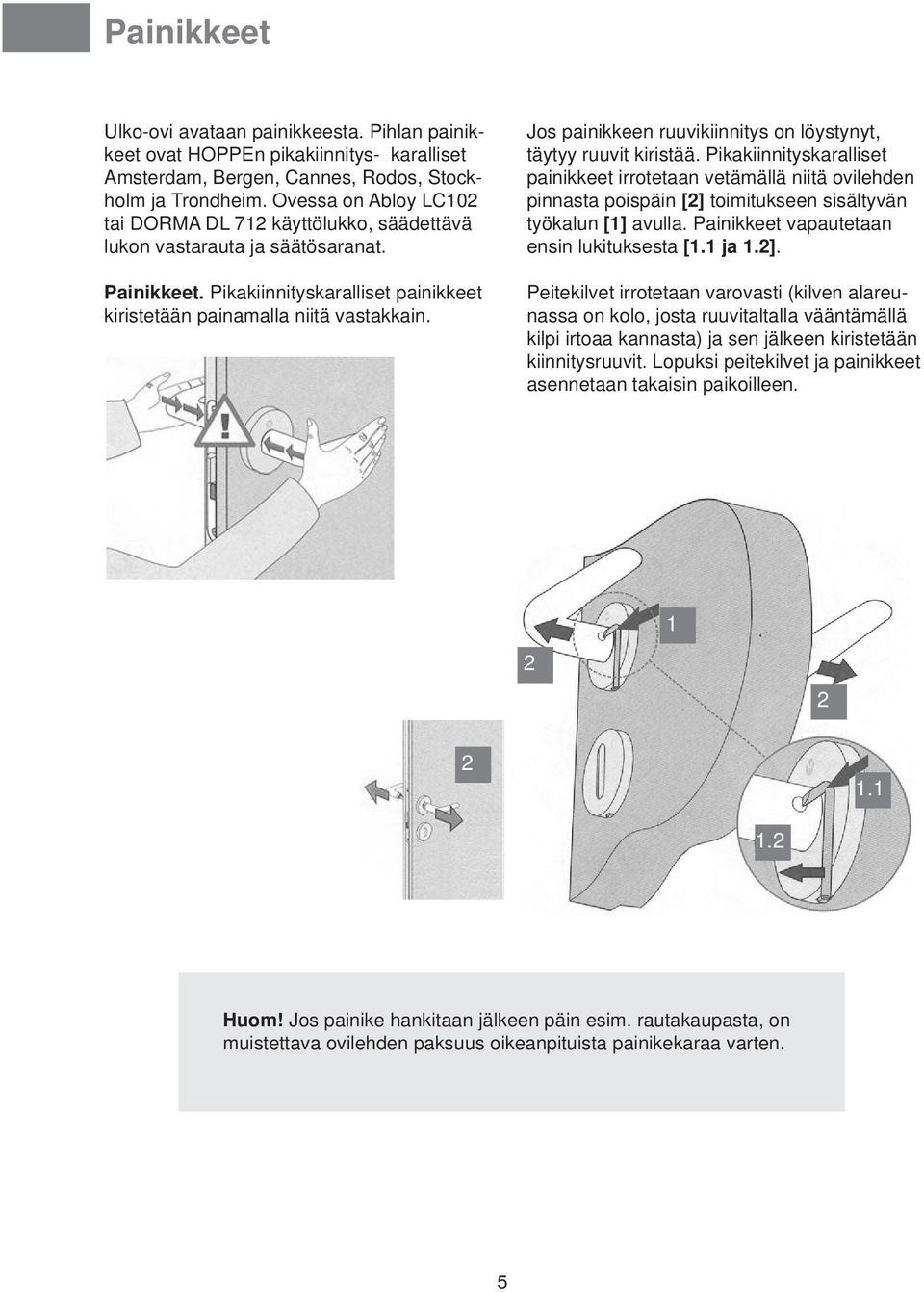 Jos painikkeen ruuvikiinnitys on löystynyt, täytyy ruuvit kiristää.