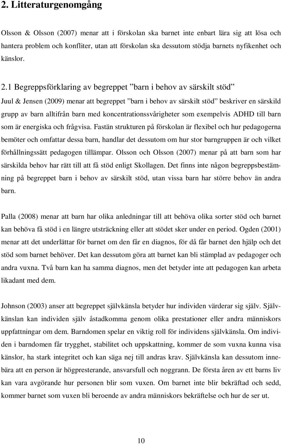 1 Begreppsförklaring av begreppet barn i behov av särskilt stöd Juul & Jensen (2009) menar att begreppet barn i behov av särskilt stöd beskriver en särskild grupp av barn alltifrån barn med