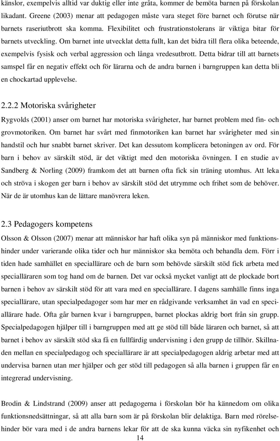 Om barnet inte utvecklat detta fullt, kan det bidra till flera olika beteende, exempelvis fysisk och verbal aggression och långa vredesutbrott.