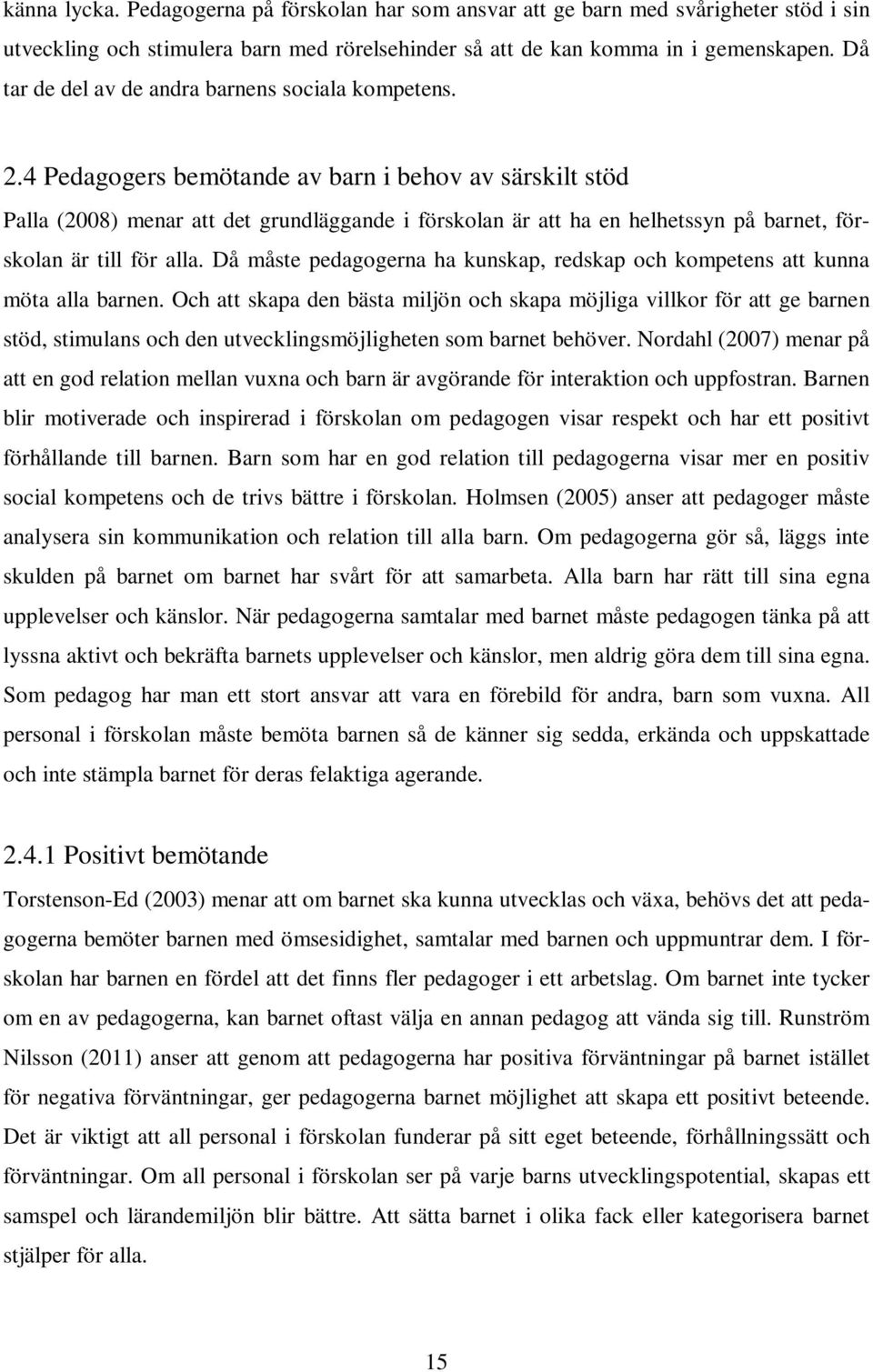 4 Pedagogers bemötande av barn i behov av särskilt stöd Palla (2008) menar att det grundläggande i förskolan är att ha en helhetssyn på barnet, förskolan är till för alla.