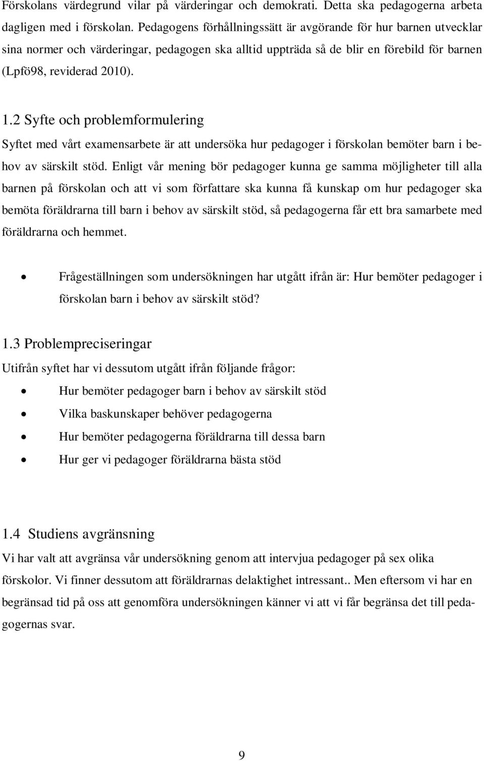 2 Syfte och problemformulering Syftet med vårt examensarbete är att undersöka hur pedagoger i förskolan bemöter barn i behov av särskilt stöd.