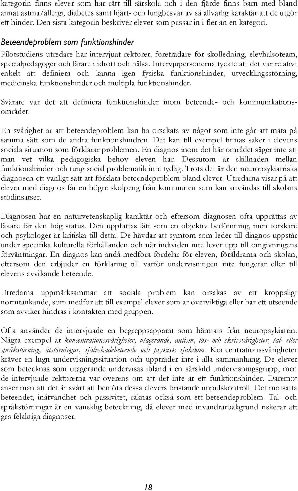 Beteendeproblem som funktionshinder Pilotstudiens utredare har intervjuat rektorer, företrädare för skolledning, elevhälsoteam, specialpedagoger och lärare i idrott och hälsa.