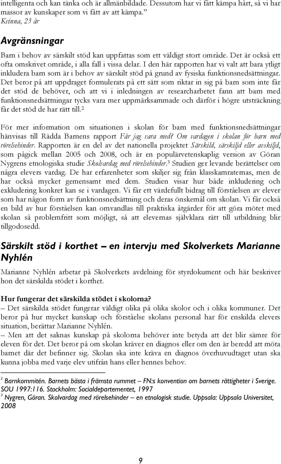 I den här rapporten har vi valt att bara ytligt inkludera barn som är i behov av särskilt stöd på grund av fysiska funktionsnedsättningar.