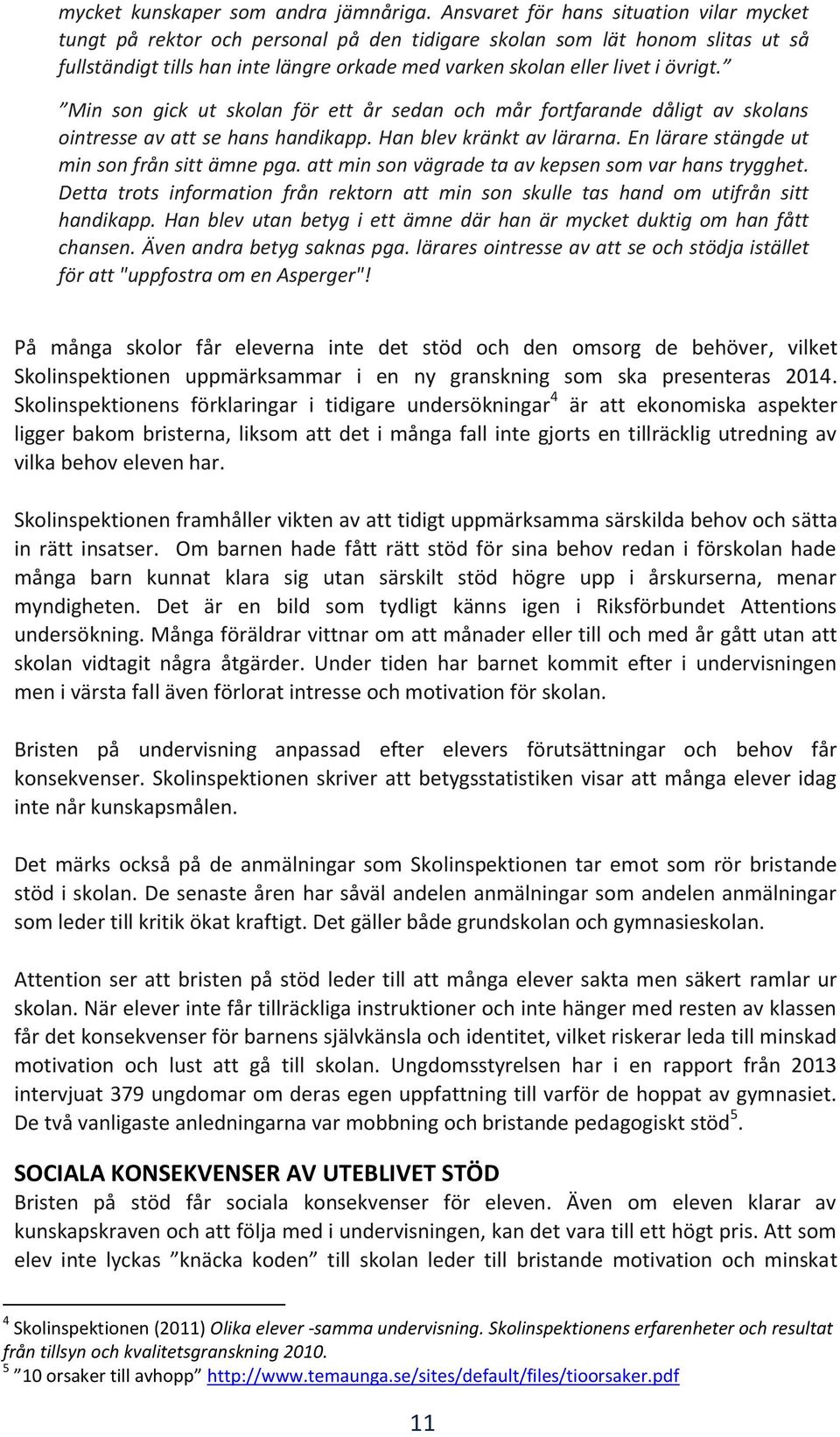 övrigt. Min son gick ut skolan för ett år sedan och mår fortfarande dåligt av skolans ointresse av att se hans handikapp. Han blev kränkt av lärarna. En lärare stängde ut min son från sitt ämne pga.