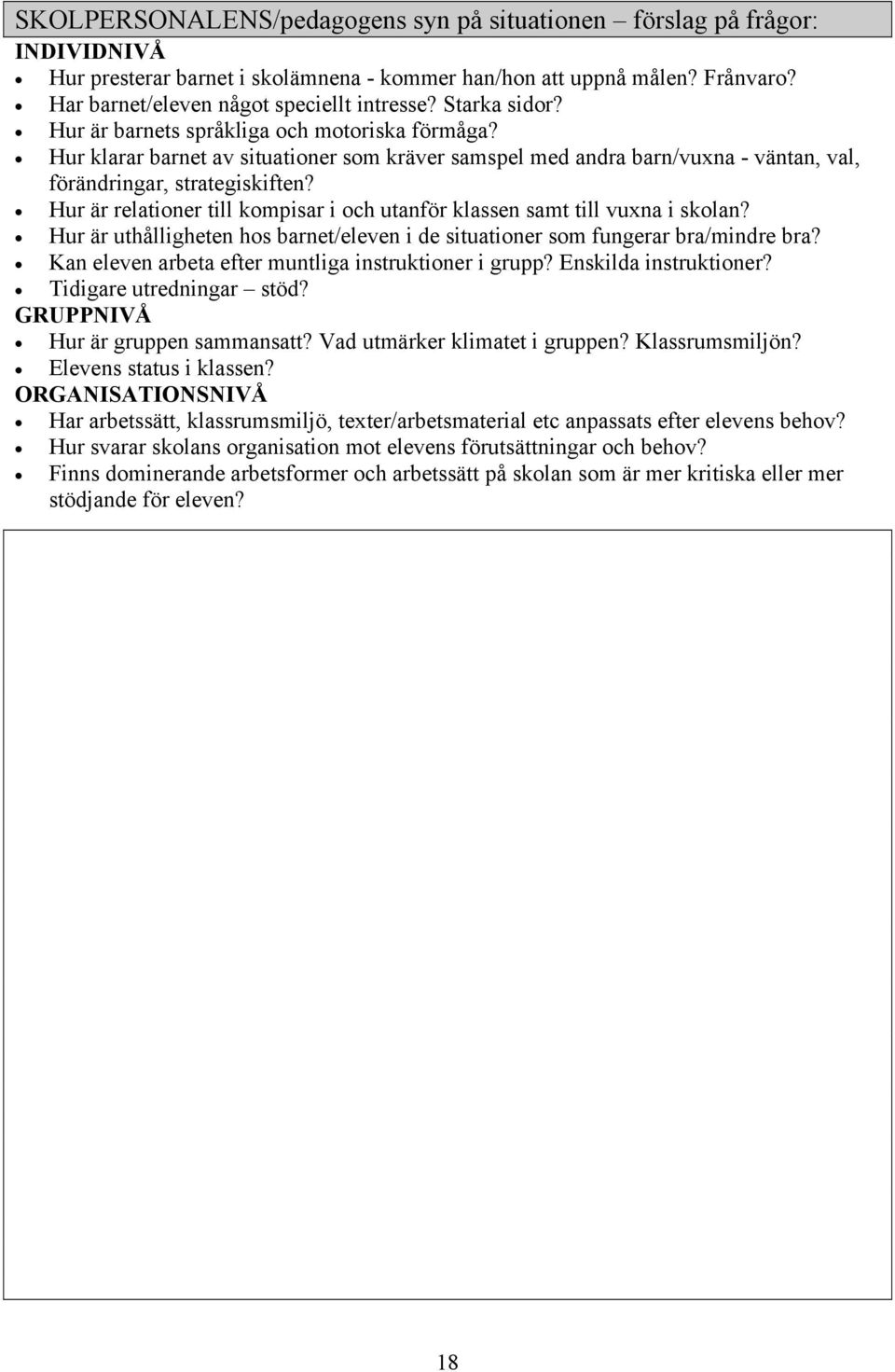 Hur är relationer till kompisar i och utanför klassen samt till vuxna i skolan? Hur är uthålligheten hos barnet/eleven i de situationer som fungerar bra/mindre bra?