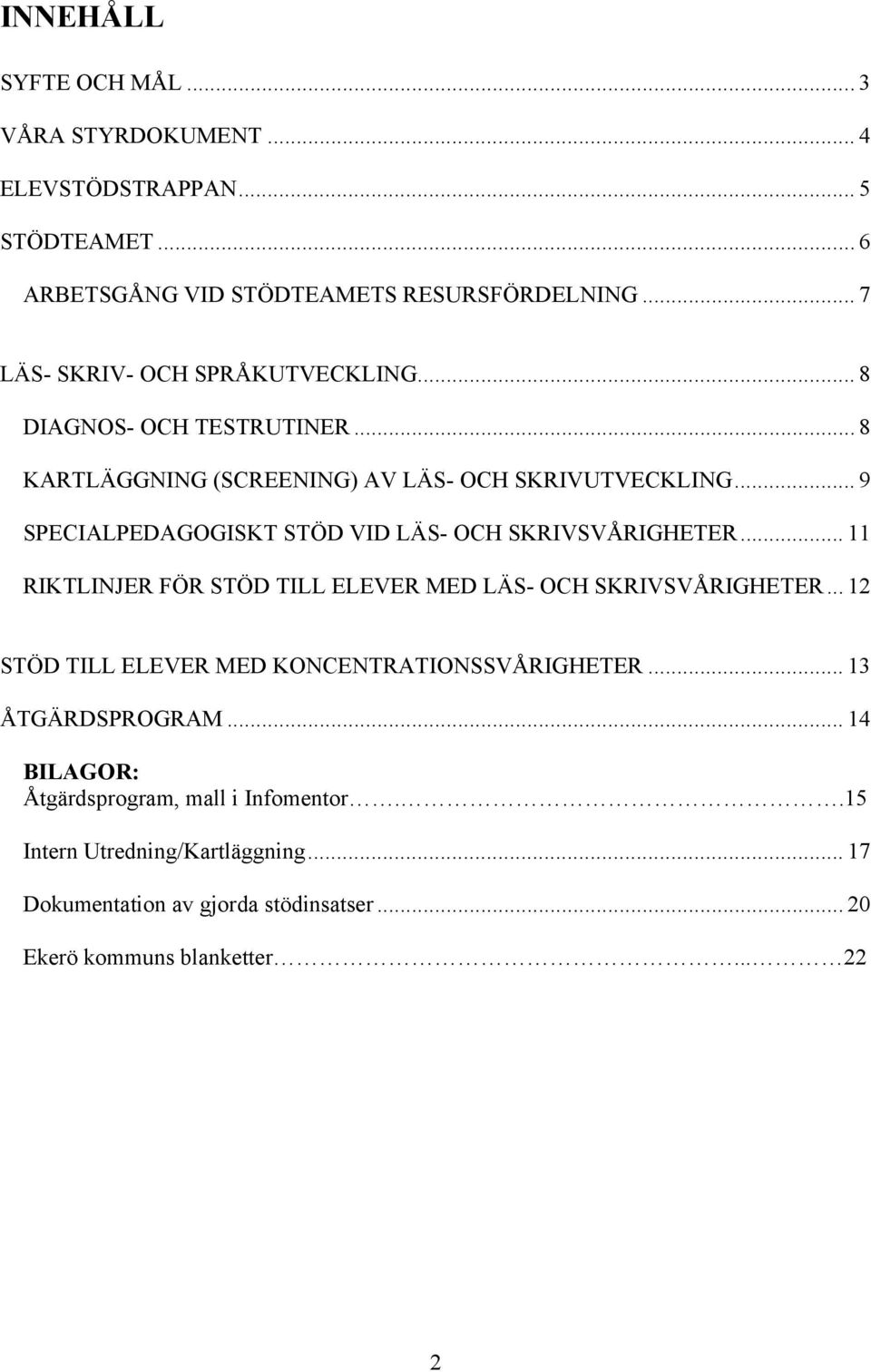 .. 9 SPECIALPEDAGOGISKT STÖD VID LÄS- OCH SKRIVSVÅRIGHETER... 11 RIKTLINJER FÖR STÖD TILL ELEVER MED LÄS- OCH SKRIVSVÅRIGHETER.