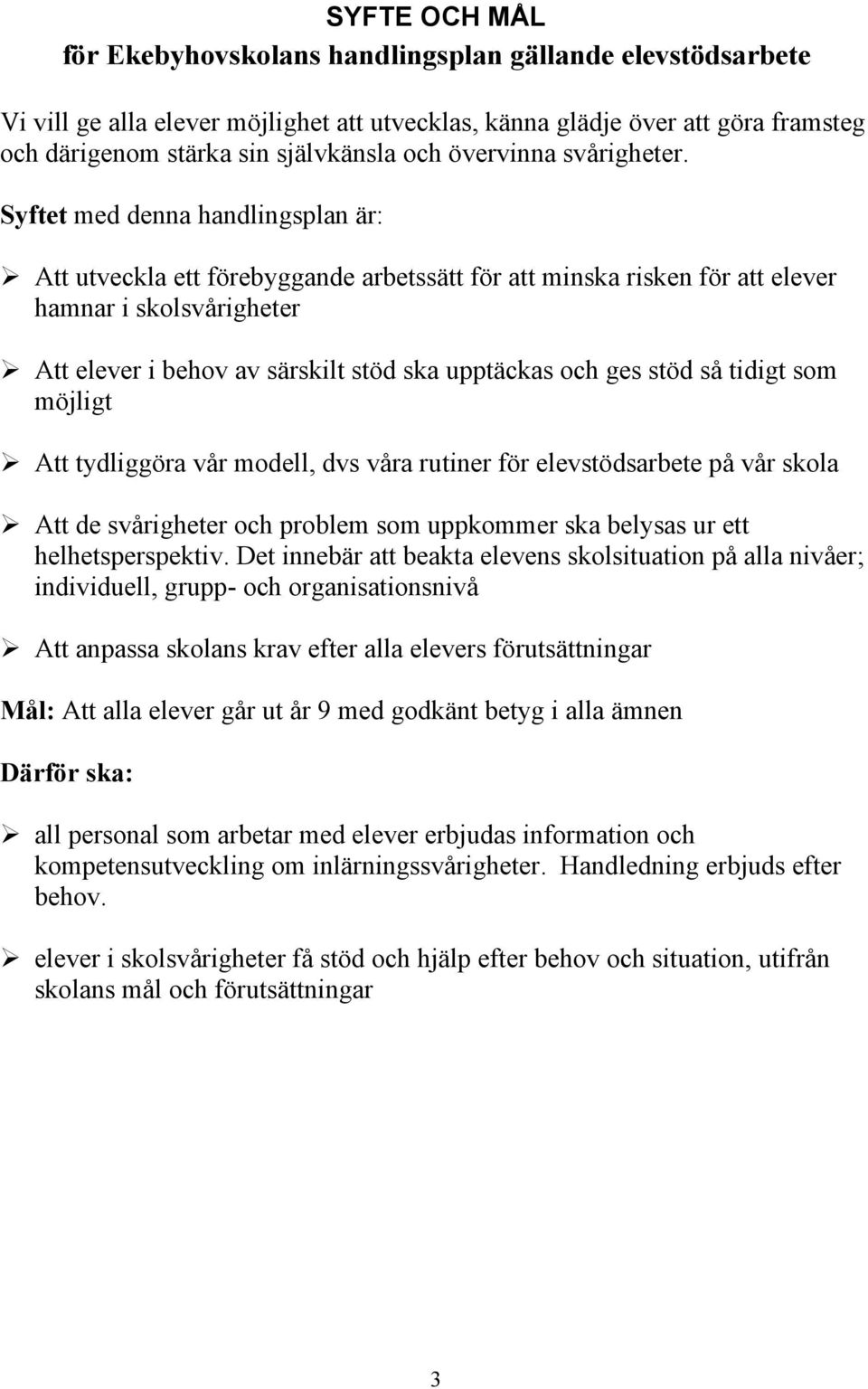 Syftet med denna handlingsplan är: Att utveckla ett förebyggande arbetssätt för att minska risken för att elever hamnar i skolsvårigheter Att elever i behov av särskilt stöd ska upptäckas och ges