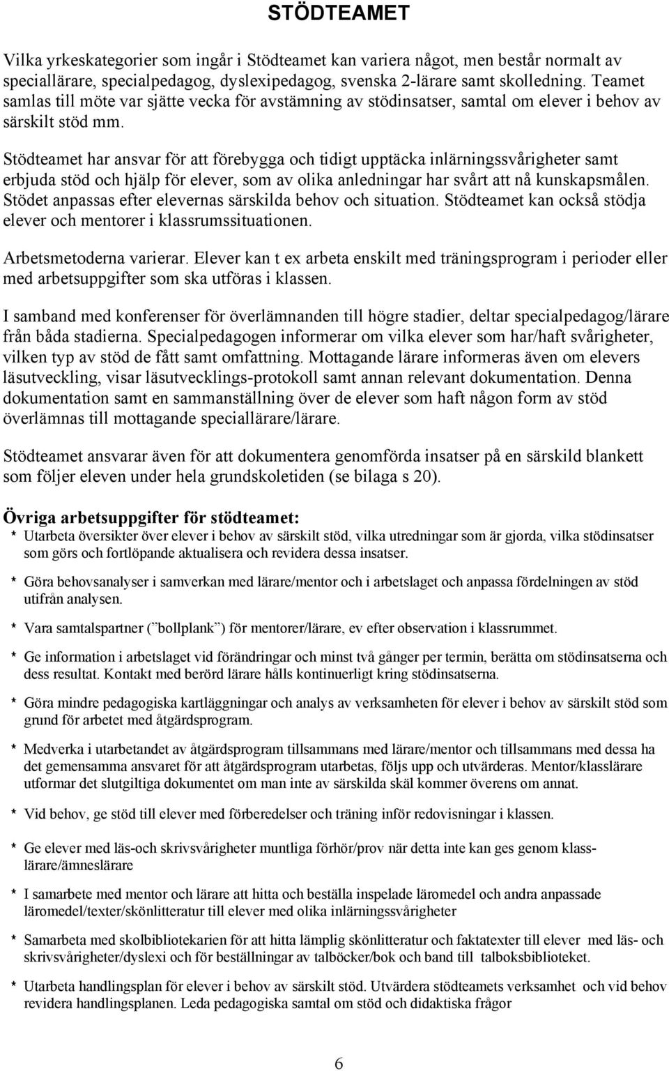 Stödteamet har ansvar för att förebygga och tidigt upptäcka inlärningssvårigheter samt erbjuda stöd och hjälp för elever, som av olika anledningar har svårt att nå kunskapsmålen.