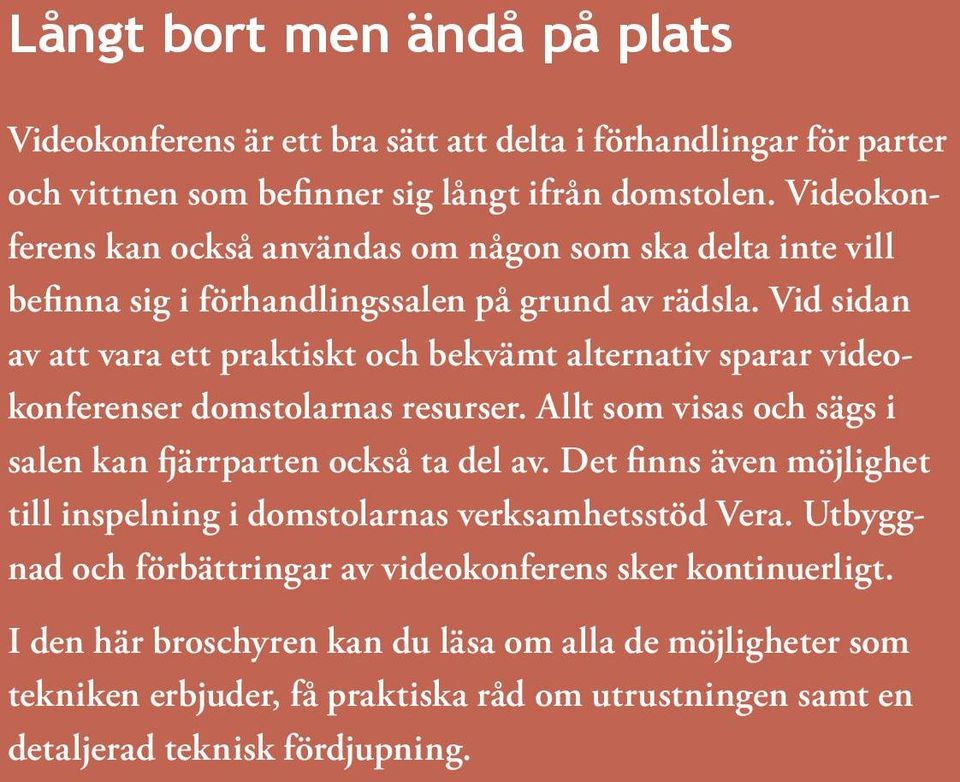 Vid sidan av att vara ett praktiskt och bekvämt alternativ sparar videokonferenser domstolarnas resurser. Allt som visas och sägs i salen kan fjärrparten också ta del av.