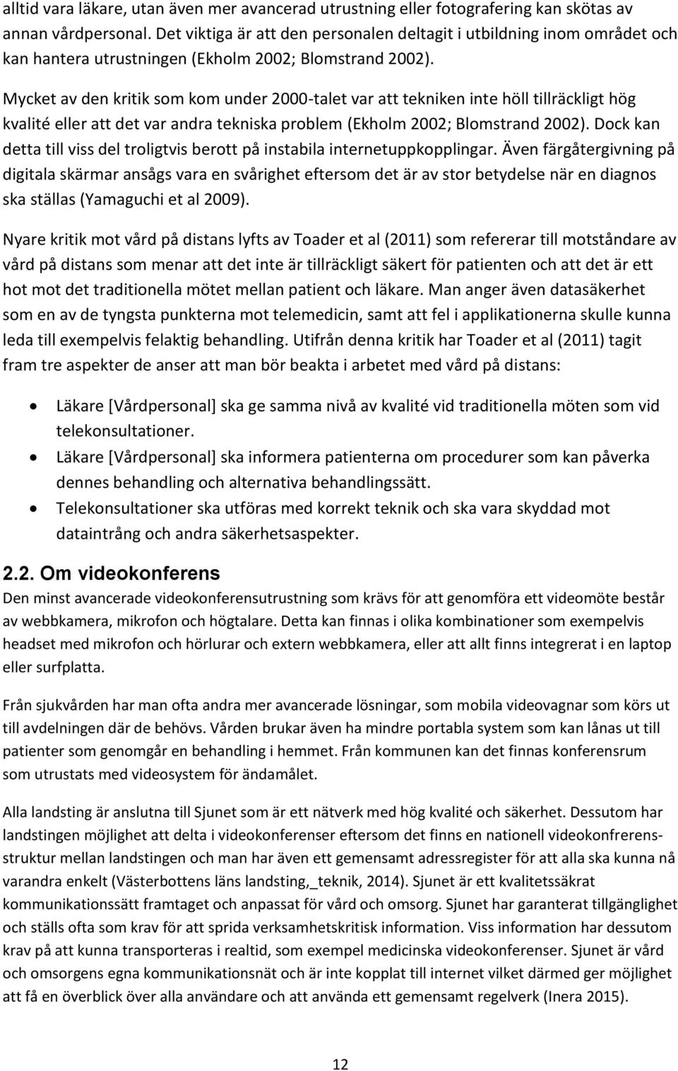 Mycket av den kritik som kom under 2000-talet var att tekniken inte höll tillräckligt hög kvalité eller att det var andra tekniska problem (Ekholm 2002; Blomstrand 2002).