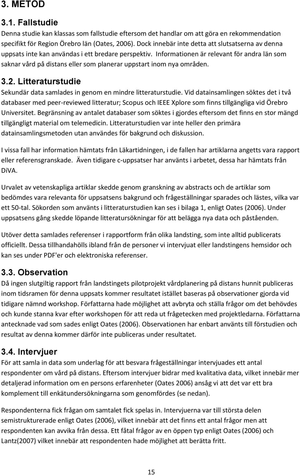 Informationen är relevant för andra län som saknar vård på distans eller som planerar uppstart inom nya områden. 3.2. Litteraturstudie Sekundär data samlades in genom en mindre litteraturstudie.