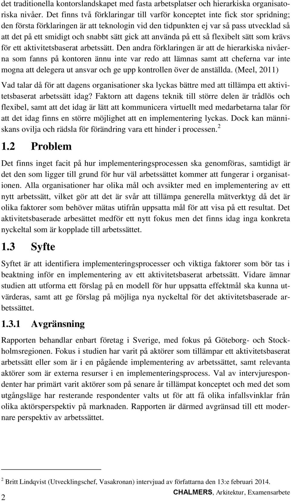 sätt gick att använda på ett så flexibelt sätt som krävs för ett aktivitetsbaserat arbetssätt.