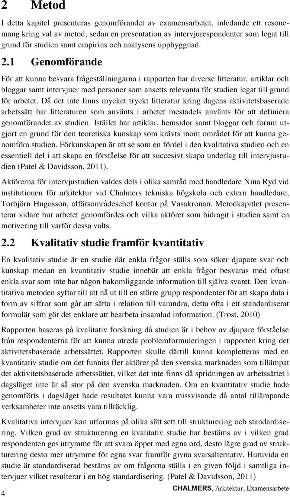 1 Genomförande För att kunna besvara frågeställningarna i rapporten har diverse litteratur, artiklar och bloggar samt intervjuer med personer som ansetts relevanta för studien legat till grund för