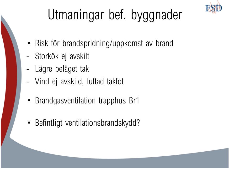 - Storkök ej avskilt - Lägre beläget tak - Vind ej