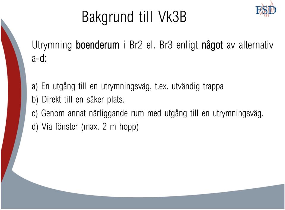 utrymningsväg, t.ex. utvändig trappa b) Direkt till en säker plats.