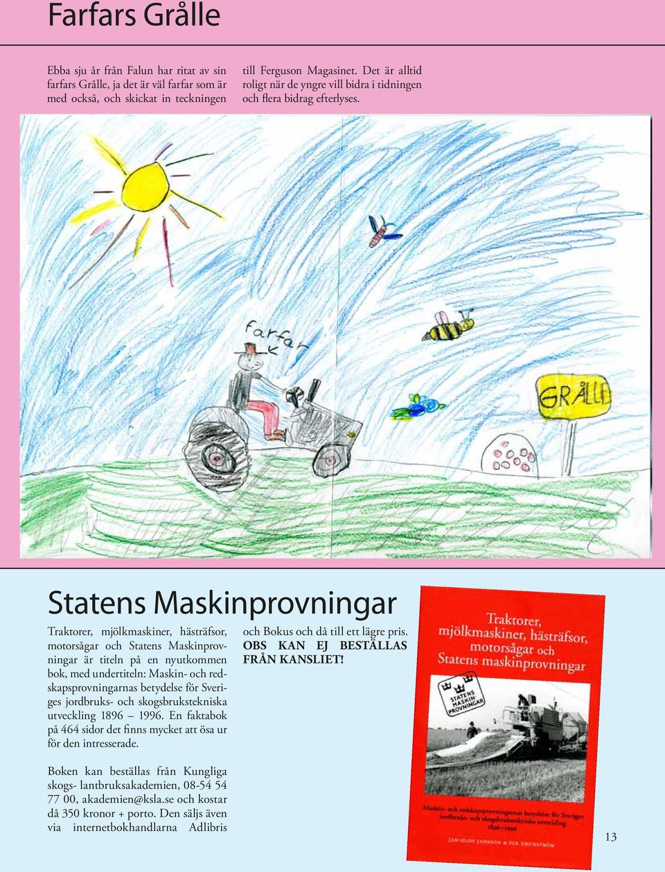 Statens Maskinprovningar Traktorer, mjölkmaskiner, hästräfsor, motorsågar och Statens Maskinprovningar är titeln på en nyutkommen bok, med undertiteln: Maskin- och redskapsprovningarnas betydelse för