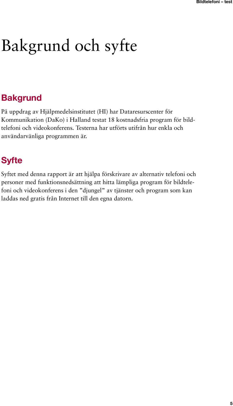 Syfte Syftet med denna rapport är att hjälpa förskrivare av alternativ telefoni och personer med funktionsnedsättning att hitta lämpliga