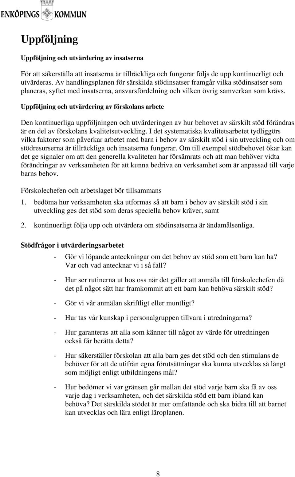 Uppföljning och utvärdering av förskolans arbete Den kontinuerliga uppföljningen och utvärderingen av hur behovet av särskilt stöd förändras är en del av förskolans kvalitetsutveckling.