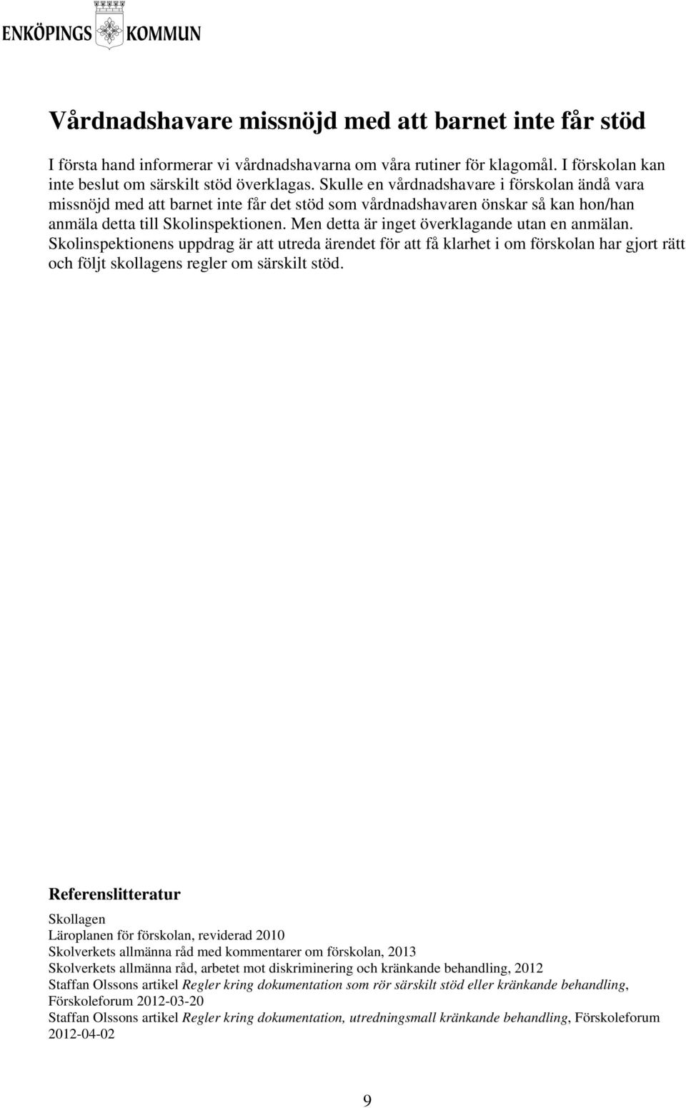 Men detta är inget överklagande utan en anmälan. Skolinspektionens uppdrag är att utreda ärendet för att få klarhet i om förskolan har gjort rätt och följt skollagens regler om särskilt stöd.