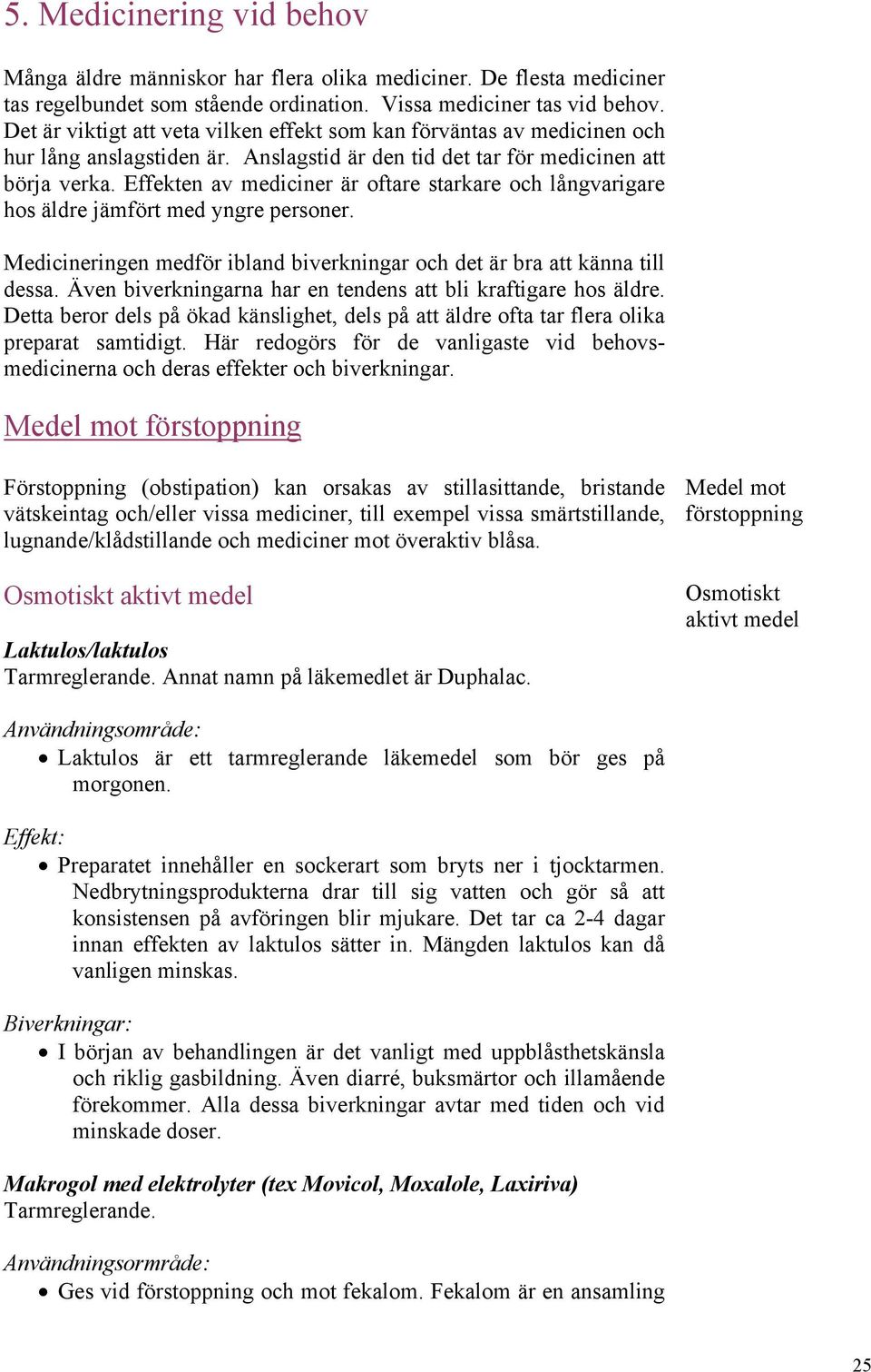 Effekten av mediciner är oftare starkare och långvarigare hos äldre jämfört med yngre personer. Medicineringen medför ibland biverkningar och det är bra att känna till dessa.