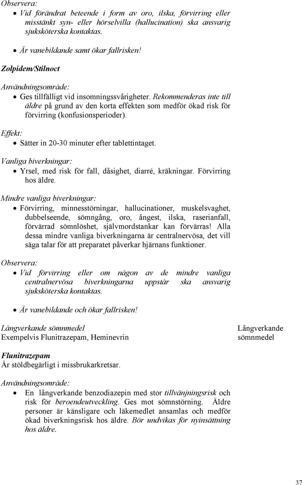 Sätter in 20-30 minuter efter tablettintaget. Vanliga biverkningar: Yrsel, med risk för fall, dåsighet, diarré, kräkningar. Förvirring hos äldre.