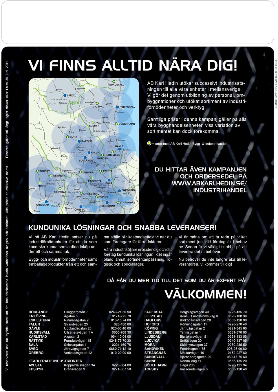 Mellerud ARVIKA Åmål TORSBY SUNNE KARLSTAD Säffle Jämtlands län Malung HAGFORS Värmlands län Munkfors Linsell Älvdalen SVEG Orsa MORA Furudal Leksand RÄTTVIK LJUSDAL Alfta EDSBYN Gävleborgs län